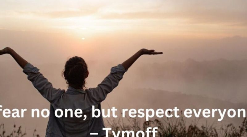 I Fear No One, But Respect Everyone - Tymoff